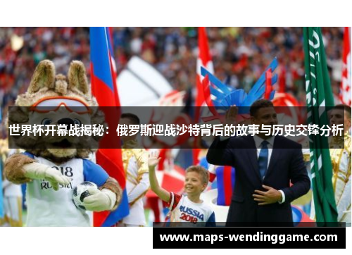 世界杯开幕战揭秘：俄罗斯迎战沙特背后的故事与历史交锋分析