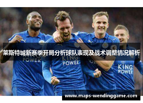 莱斯特城新赛季开局分析球队表现及战术调整情况解析